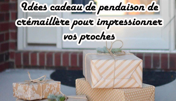7 idées cadeaux de pendaison de crémaillère pour impressionner vos